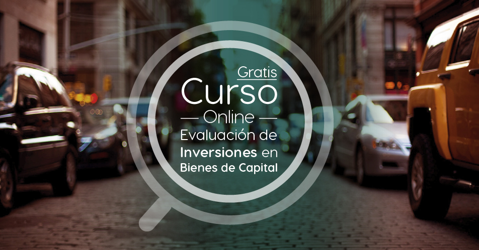 Curso Gratis Online «Evaluación de inversiones en Bienes de Capital» Universidad Nacional Autónoma de México